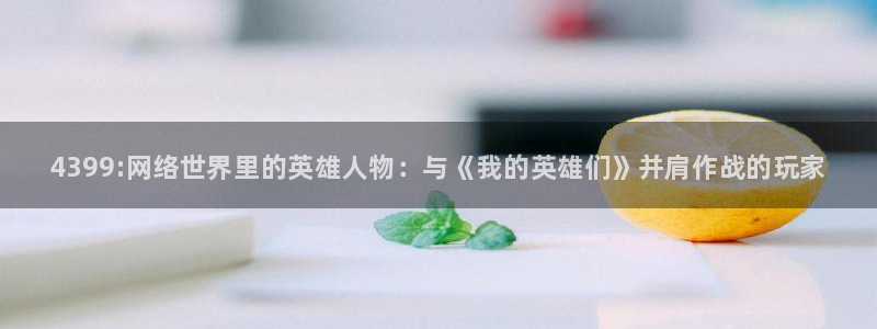 多彩娱乐线路测试：4399:网络世界里的英雄人物：与《我的英