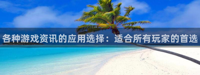 多彩娱乐登录地址：各种游戏资讯的应用选择：适合所有玩家的首选